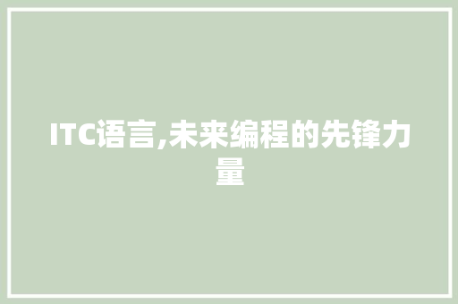 ITC语言,未来编程的先锋力量