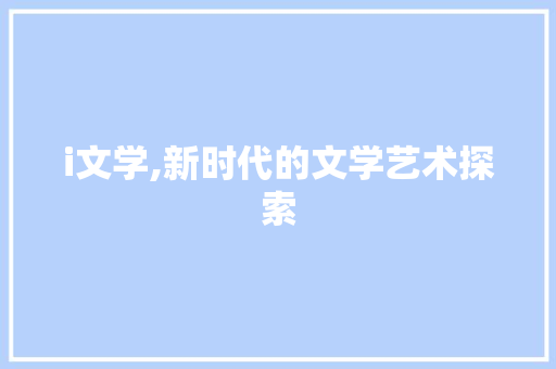 i文学,新时代的文学艺术探索