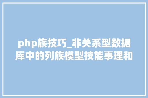 php族技巧_非关系型数据库中的列族模型技能事理和应用
