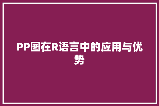 PP图在R语言中的应用与优势