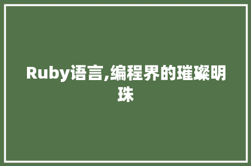Ruby语言,编程界的璀璨明珠