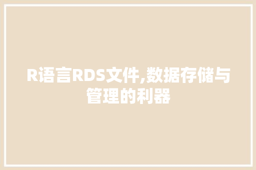 R语言RDS文件,数据存储与管理的利器