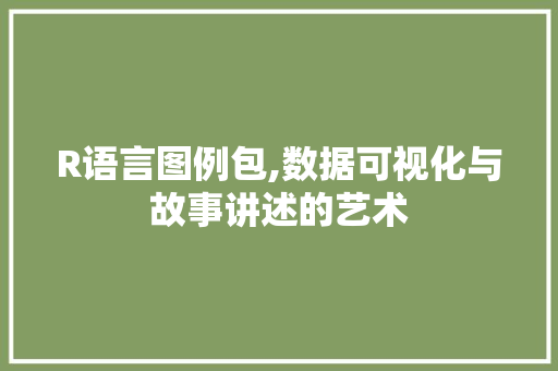 R语言图例包,数据可视化与故事讲述的艺术