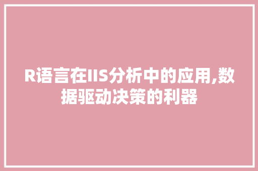 R语言在IIS分析中的应用,数据驱动决策的利器