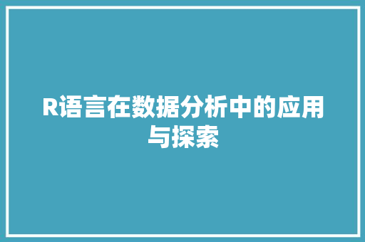 R语言在数据分析中的应用与探索