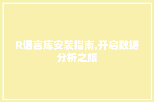 R语言库安装指南,开启数据分析之旅