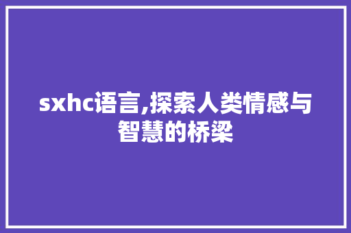 sxhc语言,探索人类情感与智慧的桥梁