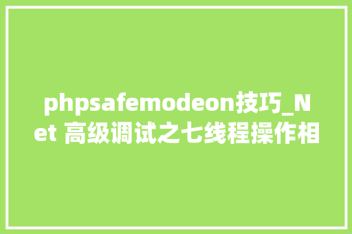 phpsafemodeon技巧_Net 高级调试之七线程操作相关敕令介绍
