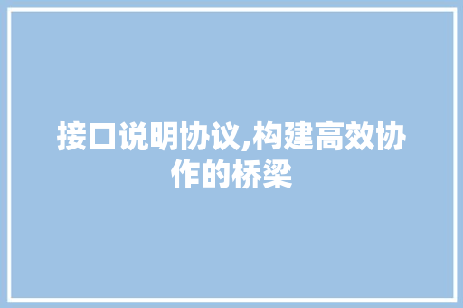 接口说明协议,构建高效协作的桥梁