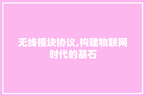 无线模块协议,构建物联网时代的基石