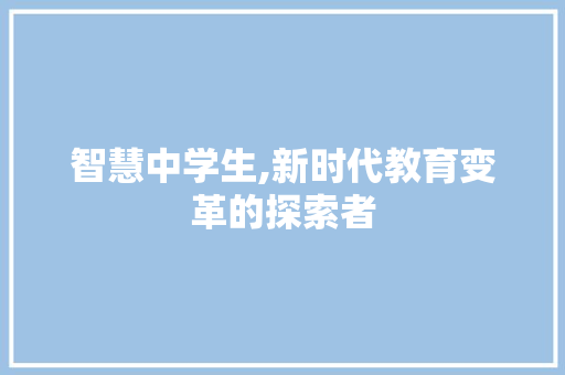 智慧中学生,新时代教育变革的探索者