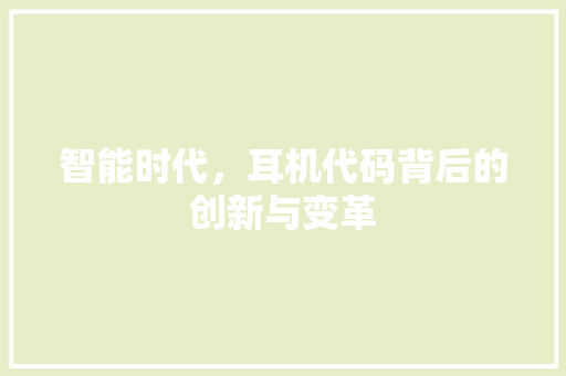 智能时代，耳机代码背后的创新与变革