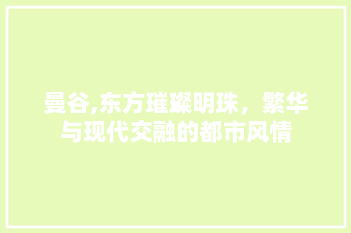 曼谷,东方璀璨明珠，繁华与现代交融的都市风情