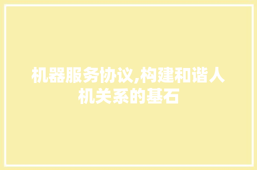 机器服务协议,构建和谐人机关系的基石