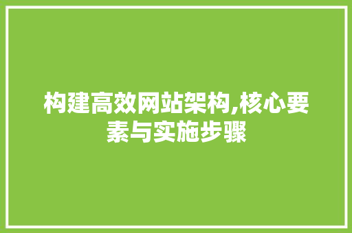 构建高效网站架构,核心要素与实施步骤