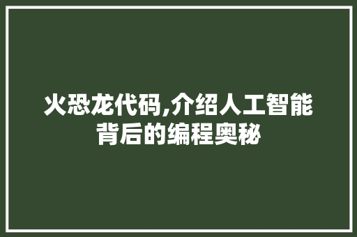 火恐龙代码,介绍人工智能背后的编程奥秘
