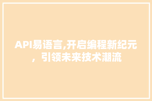 API易语言,开启编程新纪元，引领未来技术潮流
