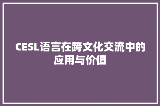 CESL语言在跨文化交流中的应用与价值