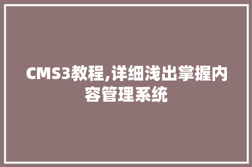CMS3教程,详细浅出掌握内容管理系统