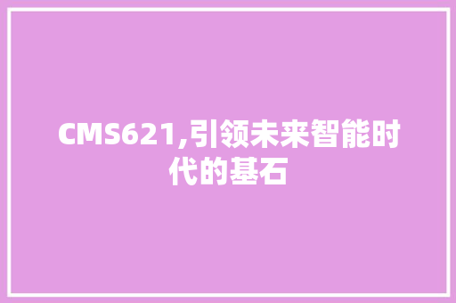 CMS621,引领未来智能时代的基石