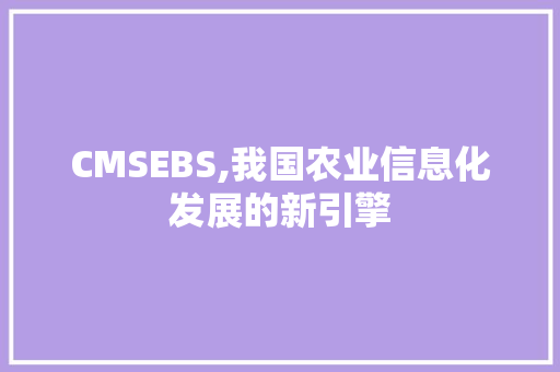 CMSEBS,我国农业信息化发展的新引擎