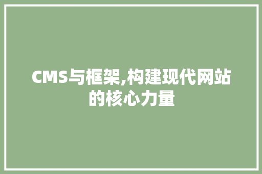 CMS与框架,构建现代网站的核心力量