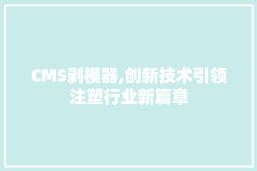 CMS剥模器,创新技术引领注塑行业新篇章