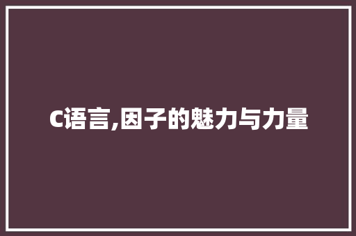 C语言,因子的魅力与力量