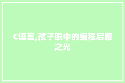 C语言,孩子眼中的编程启蒙之光