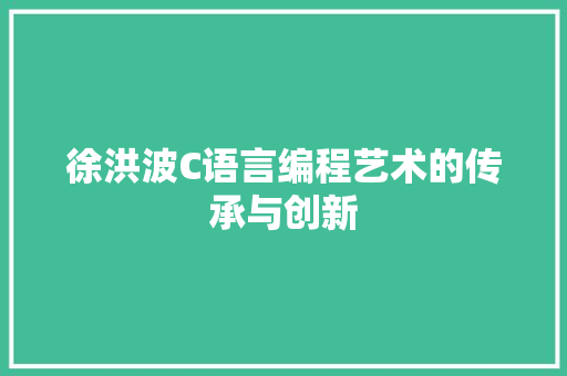 徐洪波C语言编程艺术的传承与创新