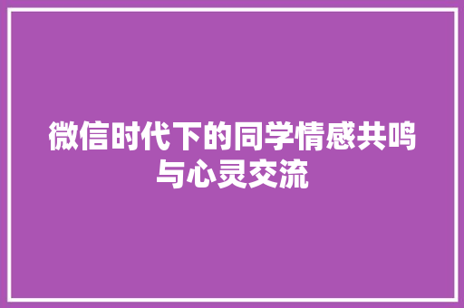 微信时代下的同学情感共鸣与心灵交流