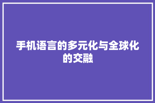 手机语言的多元化与全球化的交融