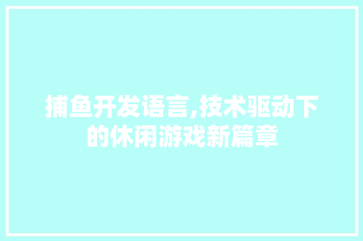 捕鱼开发语言,技术驱动下的休闲游戏新篇章
