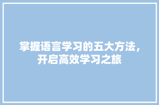 掌握语言学习的五大方法，开启高效学习之旅