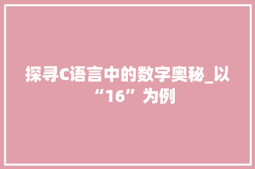 探寻C语言中的数字奥秘_以“16”为例