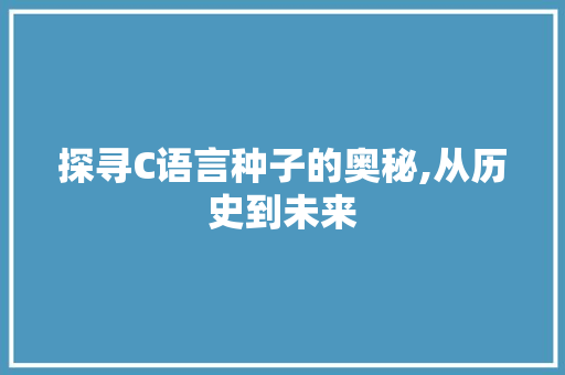 探寻C语言种子的奥秘,从历史到未来