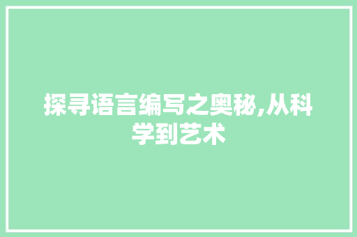 探寻语言编写之奥秘,从科学到艺术