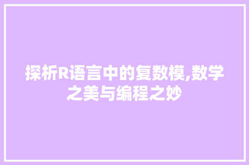探析R语言中的复数模,数学之美与编程之妙
