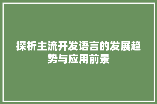 探析主流开发语言的发展趋势与应用前景
