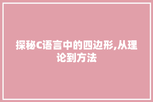探秘C语言中的四边形,从理论到方法