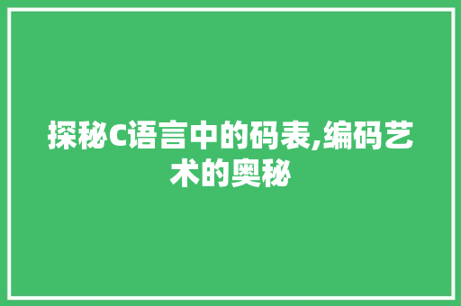 探秘C语言中的码表,编码艺术的奥秘