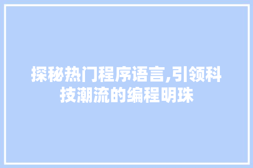探秘热门程序语言,引领科技潮流的编程明珠