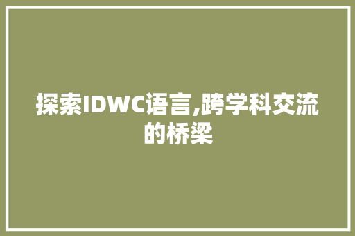 探索IDWC语言,跨学科交流的桥梁