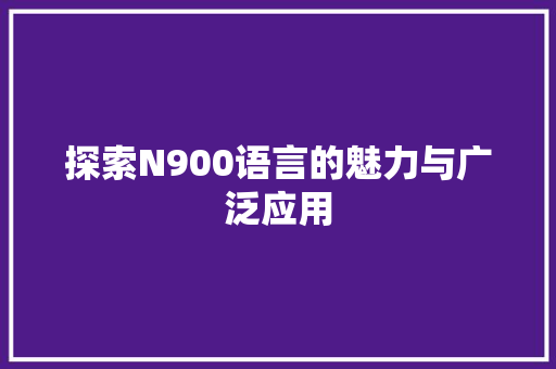 探索N900语言的魅力与广泛应用