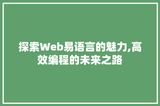 探索Web易语言的魅力,高效编程的未来之路