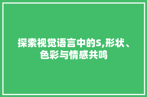 探索视觉语言中的S,形状、色彩与情感共鸣