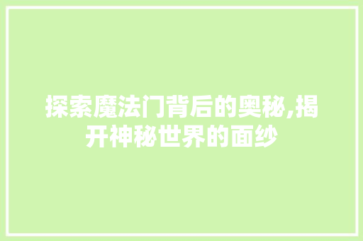 探索魔法门背后的奥秘,揭开神秘世界的面纱