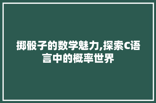 掷骰子的数学魅力,探索C语言中的概率世界