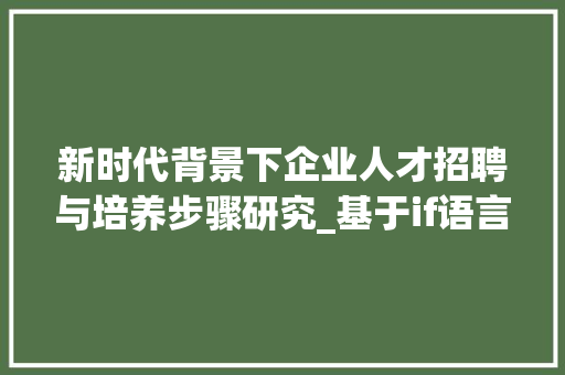 新时代背景下企业人才招聘与培养步骤研究_基于if语言分析