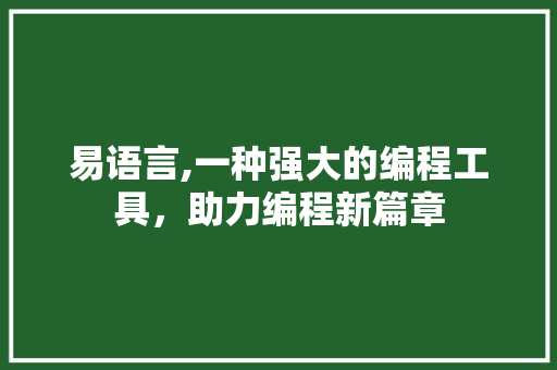 易语言,一种强大的编程工具，助力编程新篇章